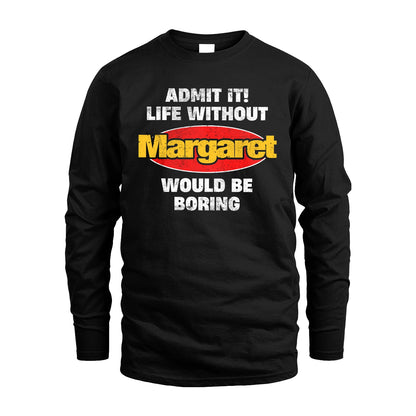 Admit It Life Without Your Name Would Be Boring Funny Custom Shirt MARGARET M1-43