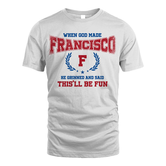 When God Made He Grinned And Said This'll Be Fun Shirt FRANCISCO M1-12