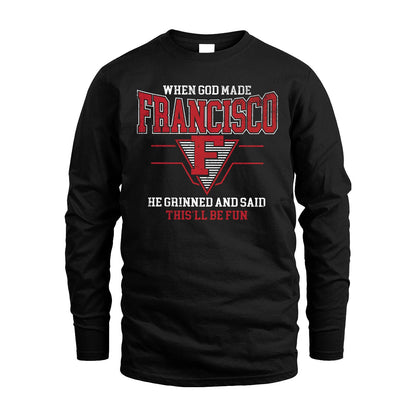 When God Made Your Name He Grinned And Said This'll Be Fun Baseball Shirt FRANCISCO M1-29