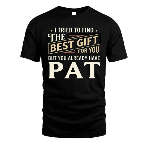 I Tried To Find The Best Gift For You Shirt PAT M1-3