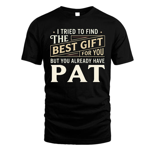 I Tried To Find The Best Gift For You Shirt PAT M1-3