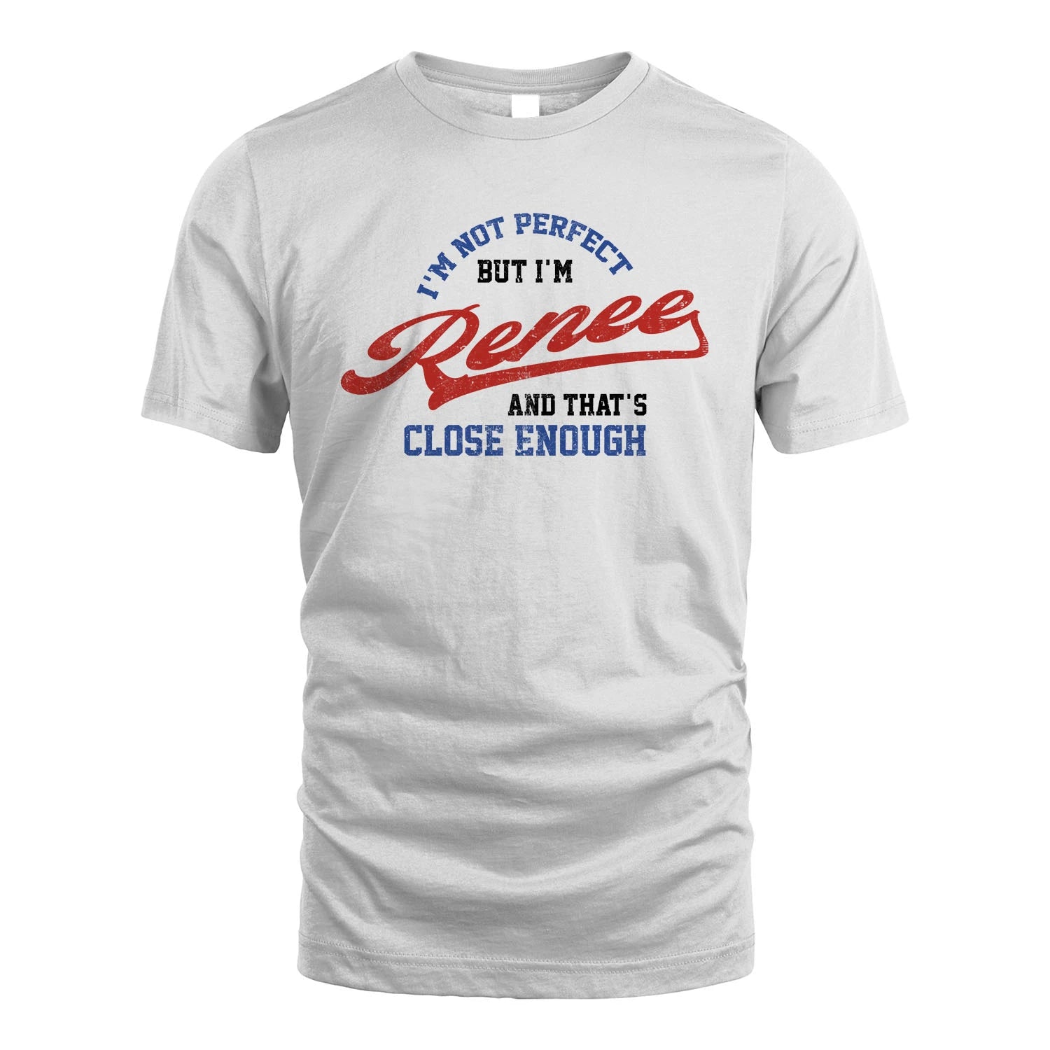 I'm Not Perfect But I'm Your Name And That's Close Enough Shirt RENEE M1-27