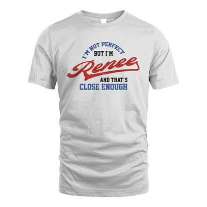 I'm Not Perfect But I'm Your Name And That's Close Enough Shirt RENEE M1-27