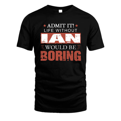 Admit It Life Without Your Name Would Be Boring Warning Shirt IAN M1-44