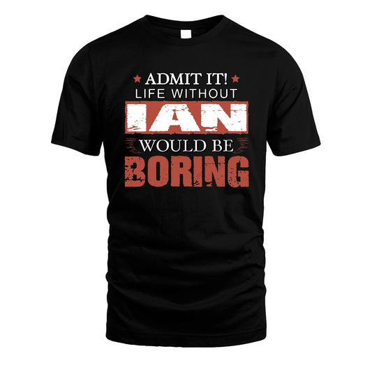 Admit It Life Without Your Name Would Be Boring Warning Shirt IAN M1-44
