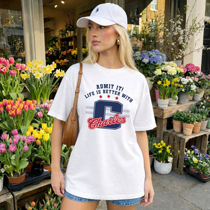 Admit It Life Is Better With Your Name Custom Shirt CHARLES M1-20