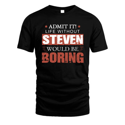 Admit It Life Without Your Name Would Be Boring Warning Shirt STEVEN M1-44