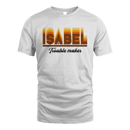 Your Name Trouble Maker Funny Shirt ISABEL M1-34