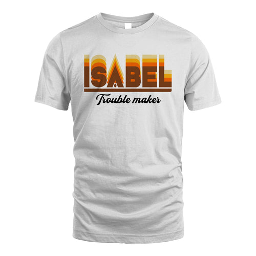 Your Name Trouble Maker Funny Shirt ISABEL M1-34