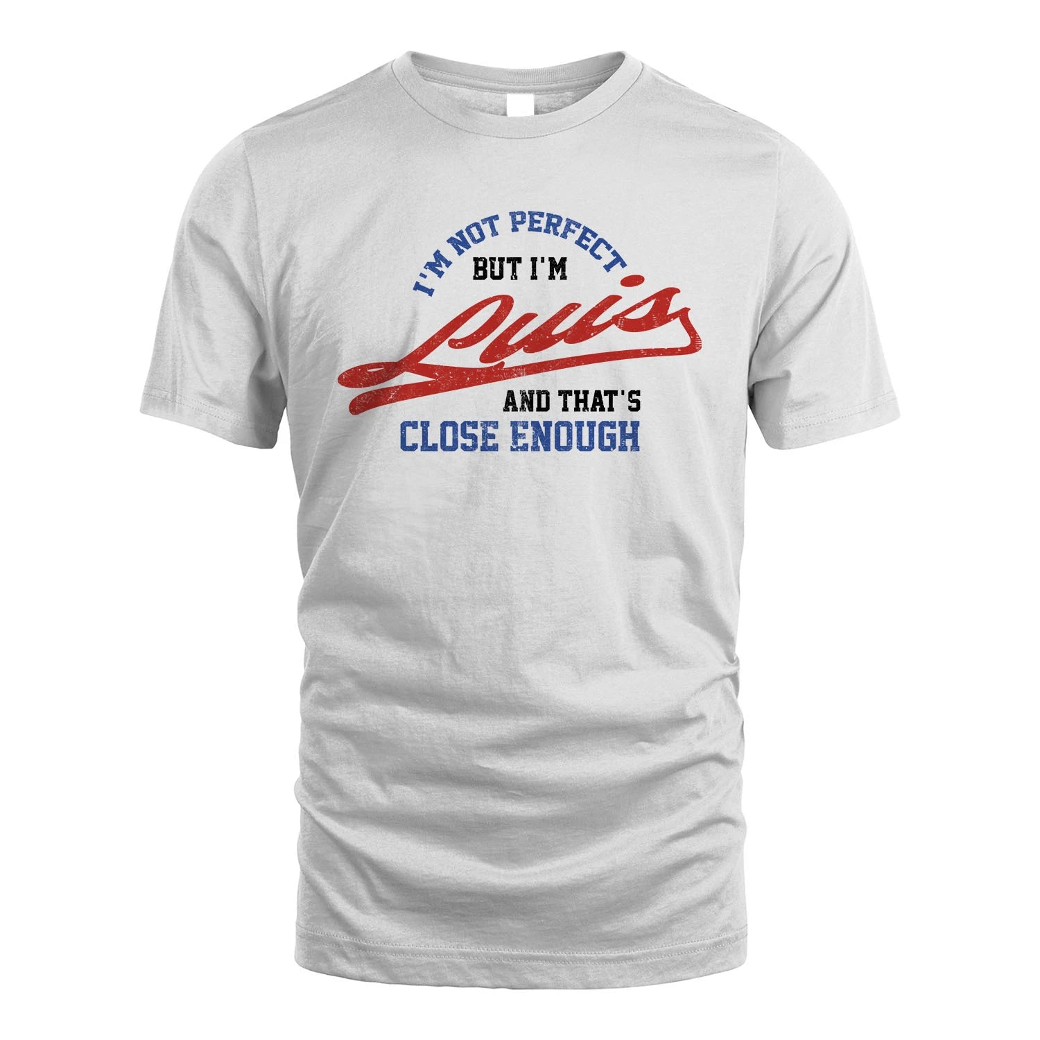 I'm Not Perfect But I'm Your Name And That's Close Enough Shirt LUIS M1-27