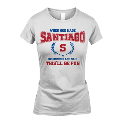 When God Made He Grinned And Said This'll Be Fun Shirt SANTIAGO M1-12