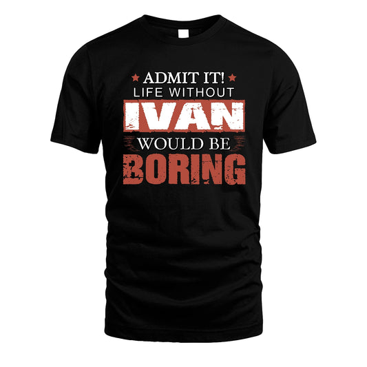 Admit It Life Without Your Name Would Be Boring Warning Shirt IVAN M1-44