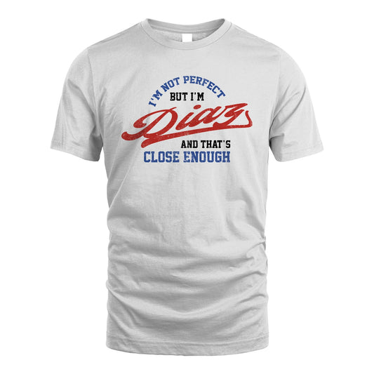 I'm Not Perfect But I'm Your Name And That's Close Enough Shirt DIAZ M1-27