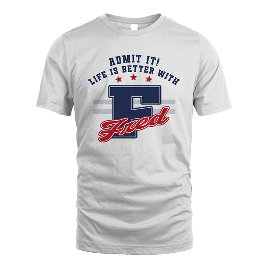 Admit It Life Is Better With Your Name Custom Shirt FRED M1-20