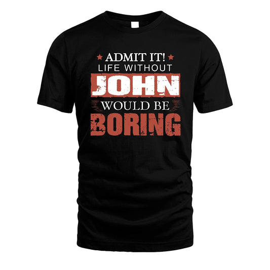 Admit It Life Without Your Name Would Be Boring Warning Shirt JOHN M1-44