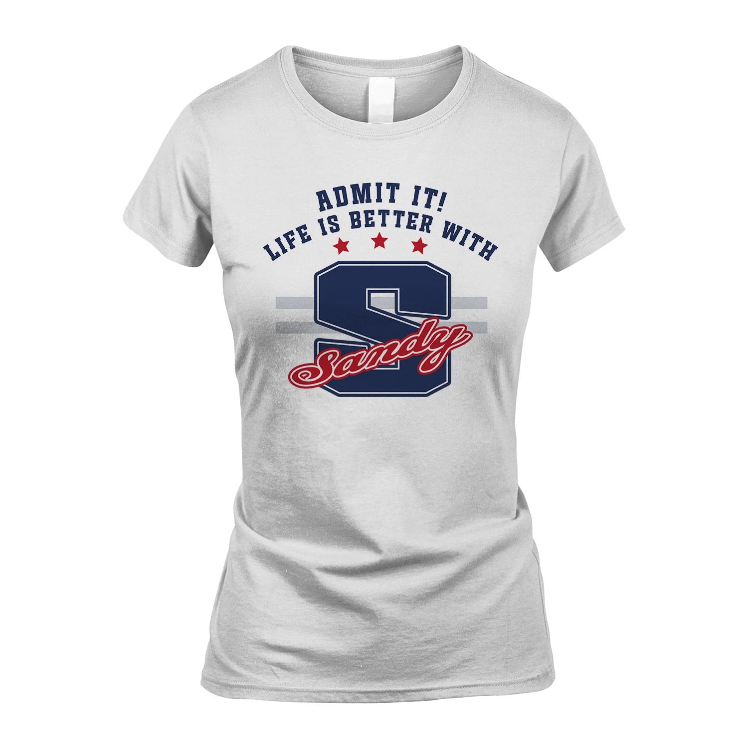 Admit It Life Is Better With Your Name Custom Shirt SANDY M1-20