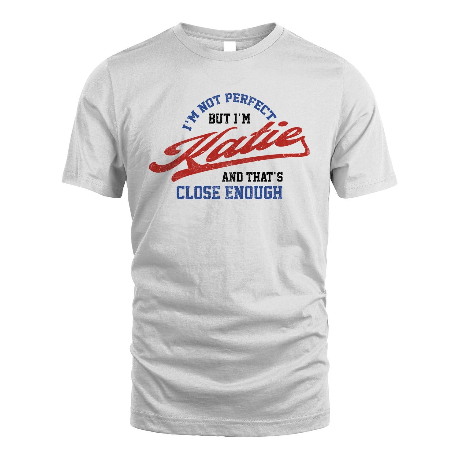 I'm Not Perfect But I'm Your Name And That's Close Enough Shirt KATIE M1-27