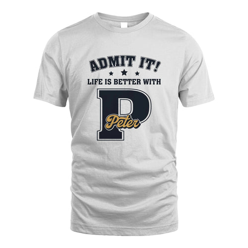 Life Is Better With Your Name Shirt PETER M1-17