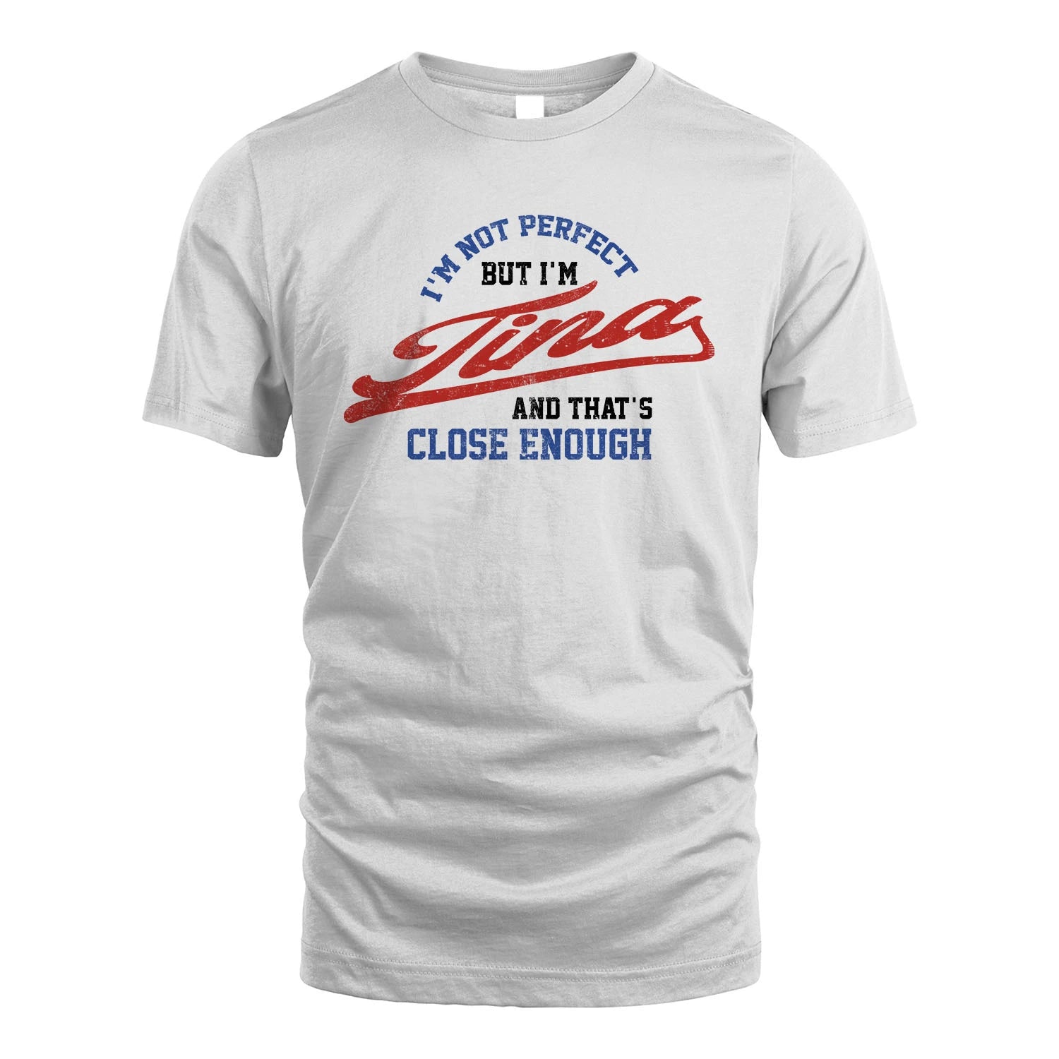 I'm Not Perfect But I'm Your Name And That's Close Enough Shirt TINA M1-27