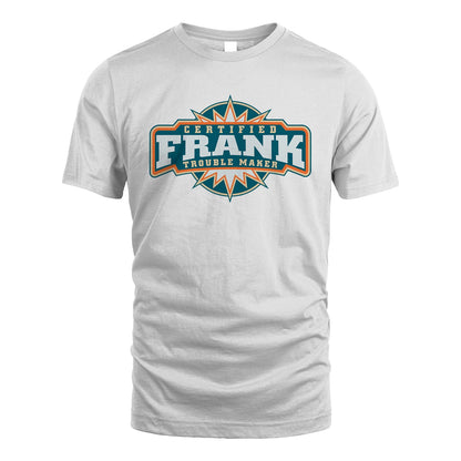 Certified Your Name Trouble Maker Shirt FRANK M1-36