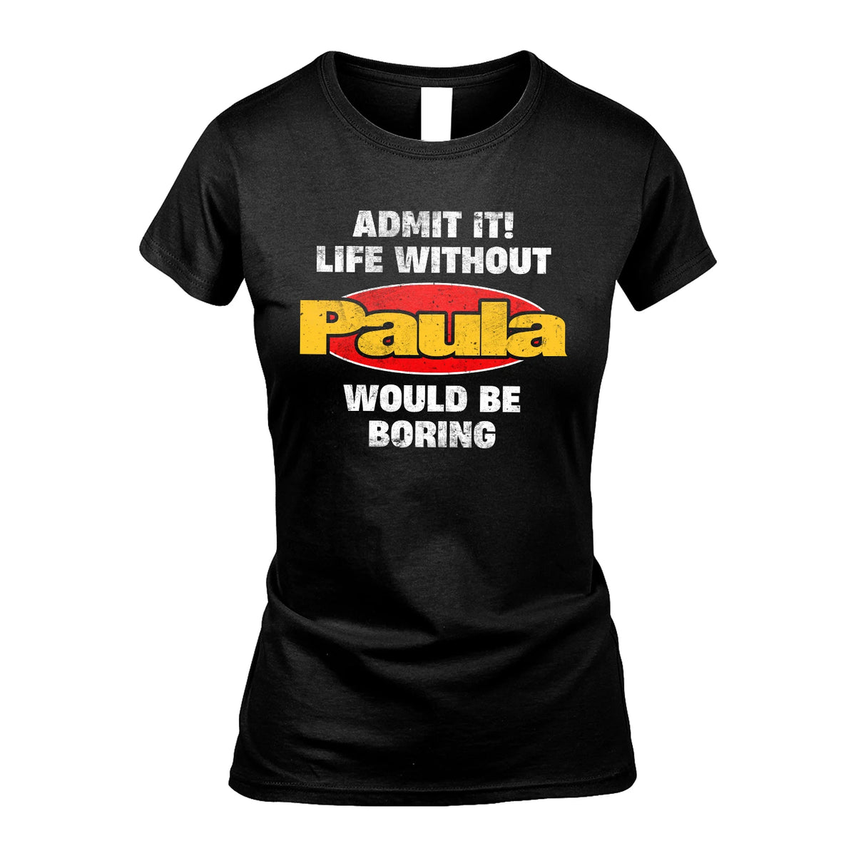 Admit It Life Without Your Name Would Be Boring Funny Custom Shirt PAULA M1-43
