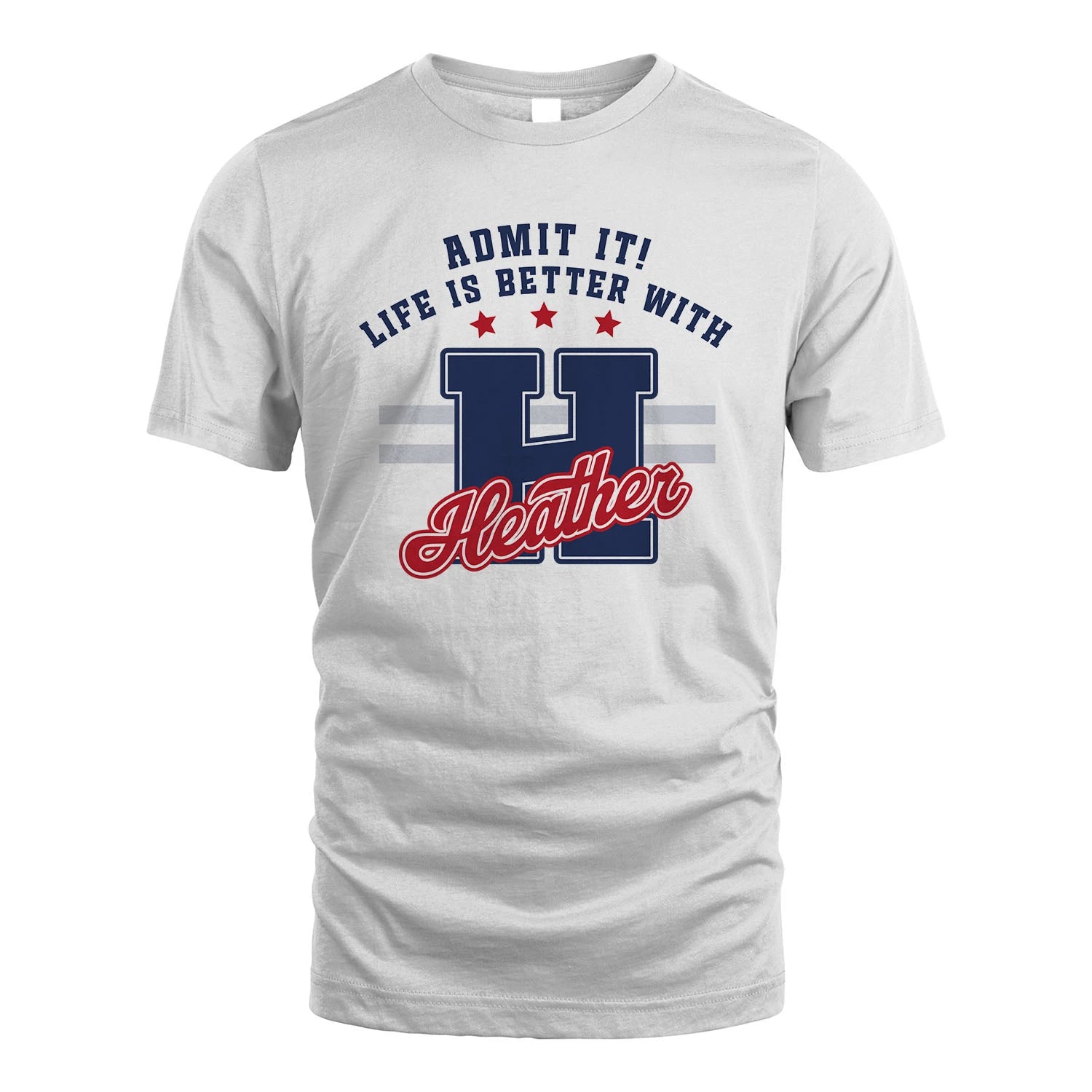 Admit It Life Is Better With Your Name Custom Shirt HEATHER M1-20