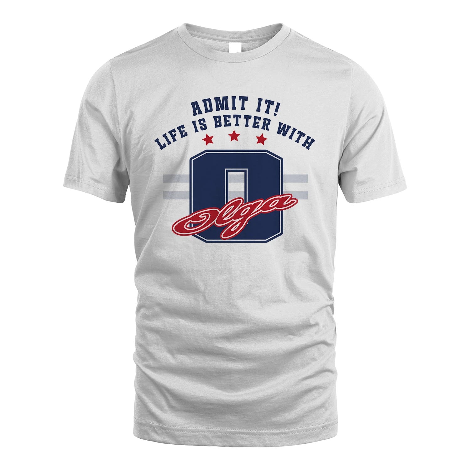 Admit It Life Is Better With Your Name Custom Shirt OLGA M1-20