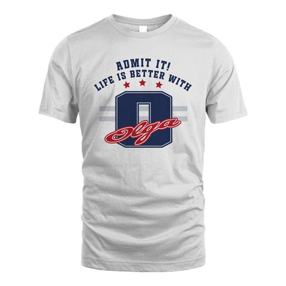 Admit It Life Is Better With Your Name Custom Shirt OLGA M1-20