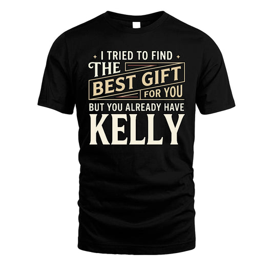 I Tried To Find The Best Gift For You Shirt KELLY M1-3