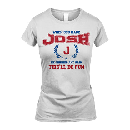 When God Made He Grinned And Said This'll Be Fun Shirt JOSH M1-12