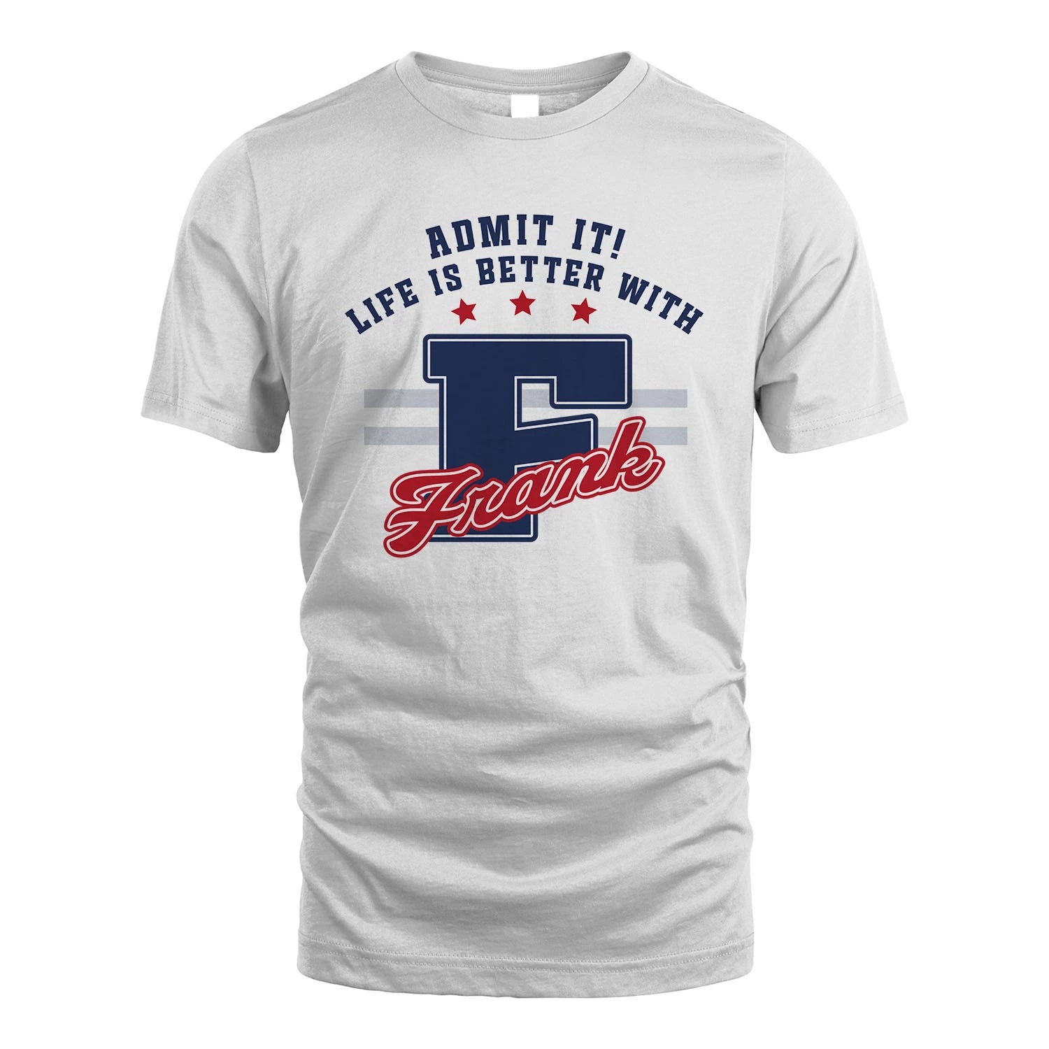 Admit It Life Is Better With Your Name Custom Shirt FRANK M1-20