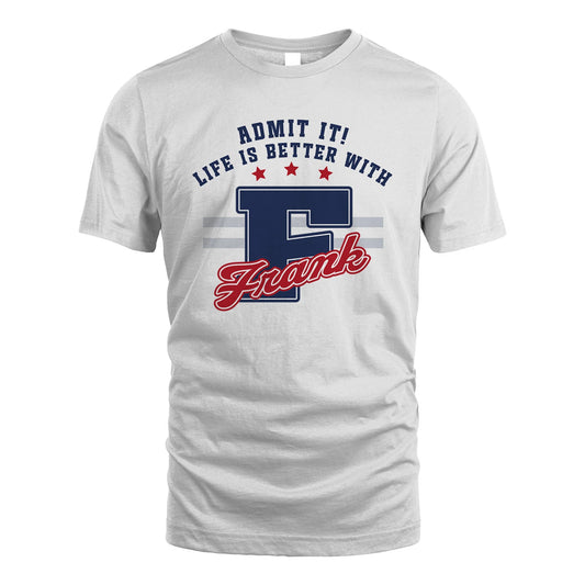 Admit It Life Is Better With Your Name Custom Shirt FRANK M1-20