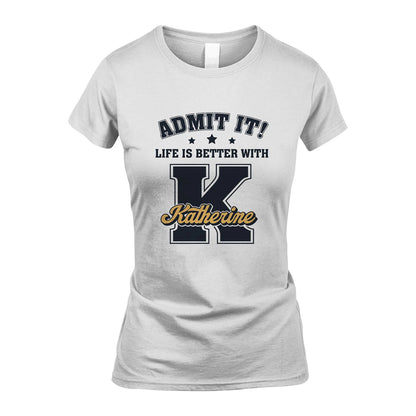 Life Is Better With Your Name Shirt KATHERINE M1-17