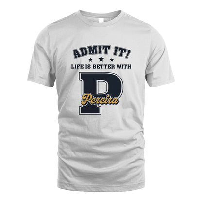 Life Is Better With Your Name Shirt PEREIRA M1-17