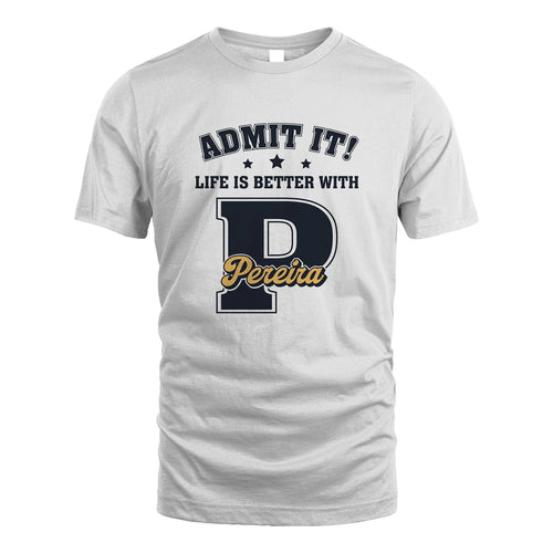 Life Is Better With Your Name Shirt PEREIRA M1-17