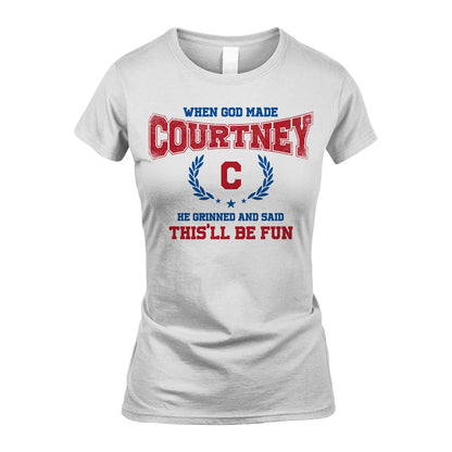 When God Made He Grinned And Said This'll Be Fun Shirt COURTNEY M1-12