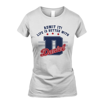 Admit It Life Is Better With Your Name Custom Shirt DANIEL M1-20
