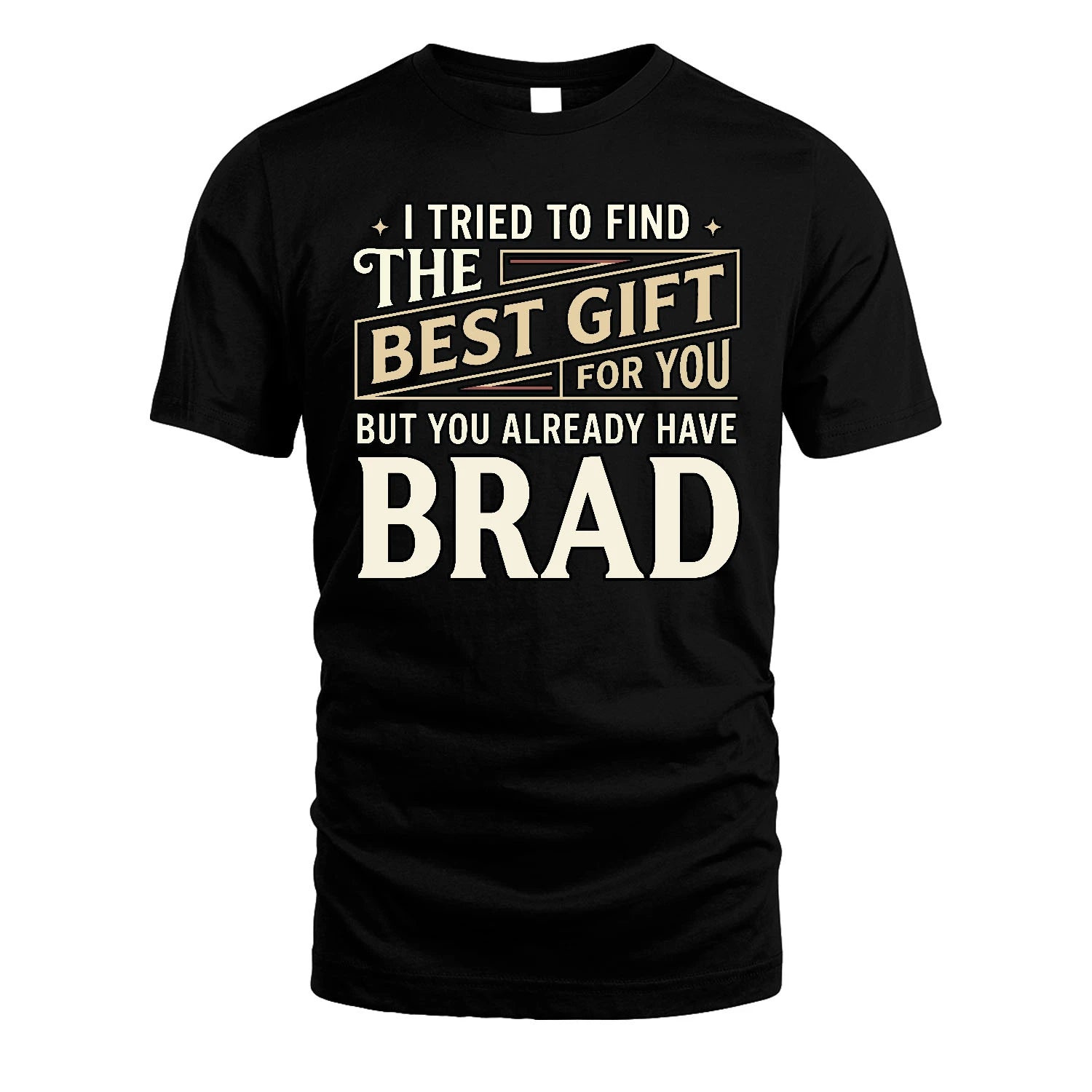 I Tried To Find The Best Gift For You Shirt BRAD M1-3