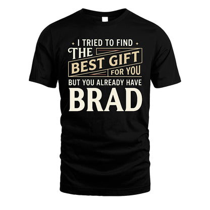I Tried To Find The Best Gift For You Shirt BRAD M1-3