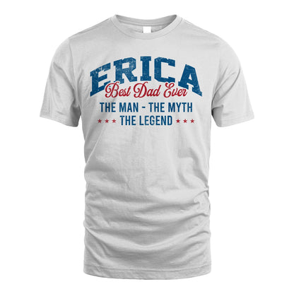 Best Dad Ever The Man The Myth The Legend ERICA M1-7