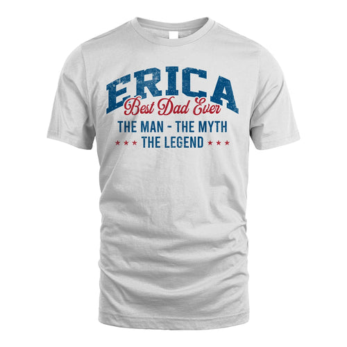 Best Dad Ever The Man The Myth The Legend ERICA M1-7