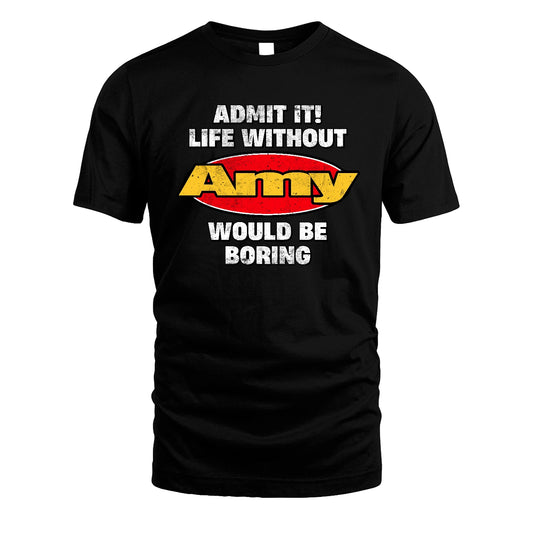 Admit It Life Without Your Name Would Be Boring Funny Custom Shirt AMY M1-43