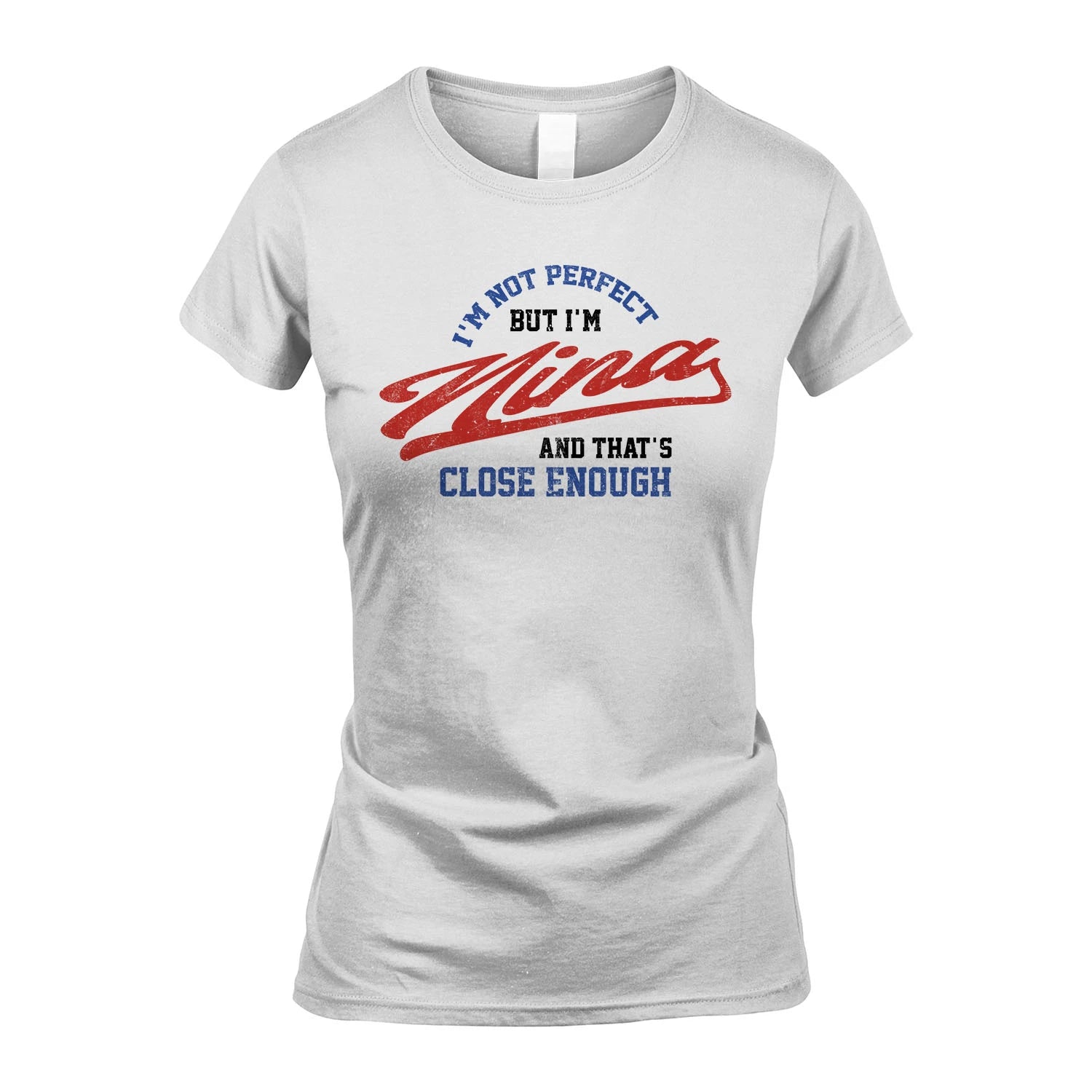 I'm Not Perfect But I'm Your Name And That's Close Enough Shirt NINA M1-27
