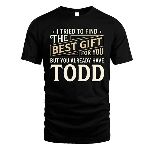 I Tried To Find The Best Gift For You Shirt TODD M1-3