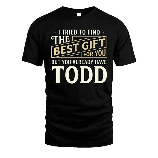 I Tried To Find The Best Gift For You Shirt TODD M1-3