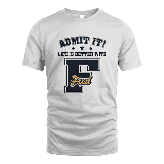 Life Is Better With Your Name Shirt FRED M1-17
