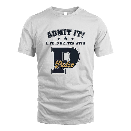 Life Is Better With Your Name Shirt PEDRO M1-17