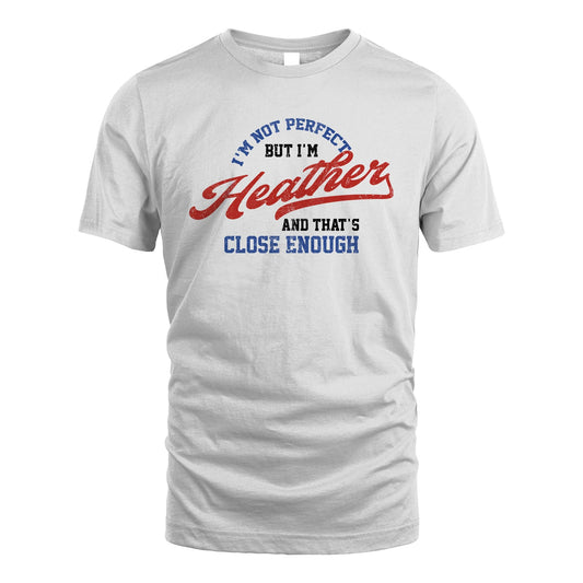 I'm Not Perfect But I'm Your Name And That's Close Enough Shirt HEATHER M1-27