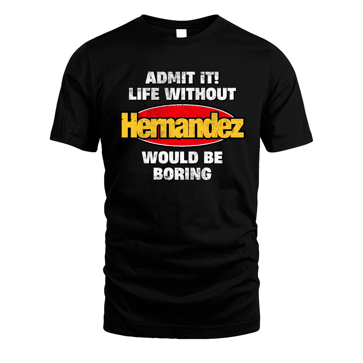 Admit It Life Without Your Name Would Be Boring Funny Custom Shirt HERNANDEZ M1-43