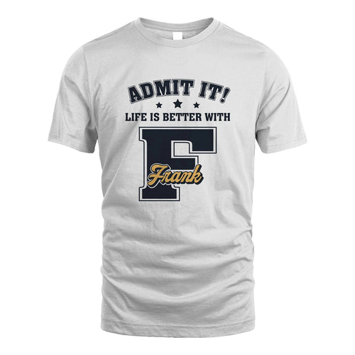 Life Is Better With Your Name Shirt FRANK M1-17